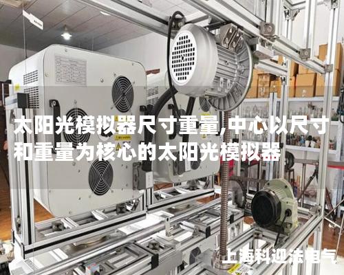 太阳光模拟器尺寸重量,中心以尺寸和重量为核心的太阳光模拟器 太阳光模拟器尺寸重量,中心以尺寸和重量为核心的太阳光模拟器
