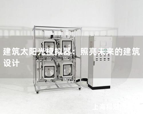 建筑太阳光模拟器：照亮未来的建筑设计
