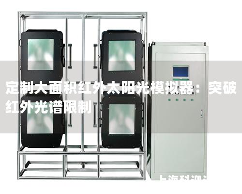 定制大面积红外太阳光模拟器：突破红外光谱限制