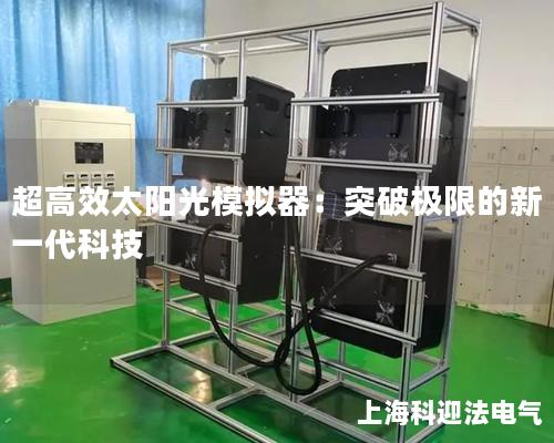 超高效太阳光模拟器:突破极限的新一代科技 超高效太阳光模拟器:突破极限的新一代科技
