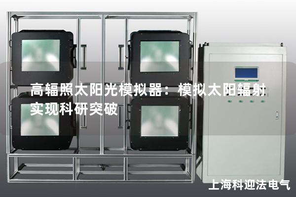 高辐照太阳光模拟器：模拟太阳辐射实现科研突破
