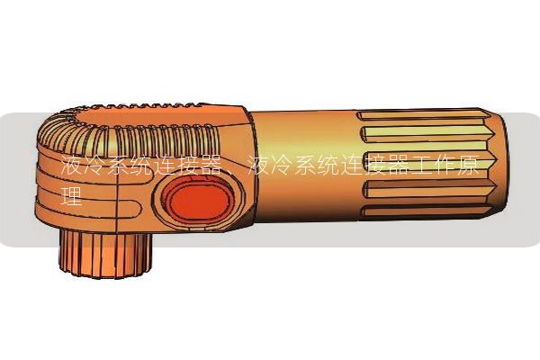 液冷系统连接器、液冷系统连接器工作原理