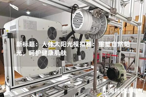 新标题：人体太阳光模拟器：重塑自然阳光，呵护健康肌肤