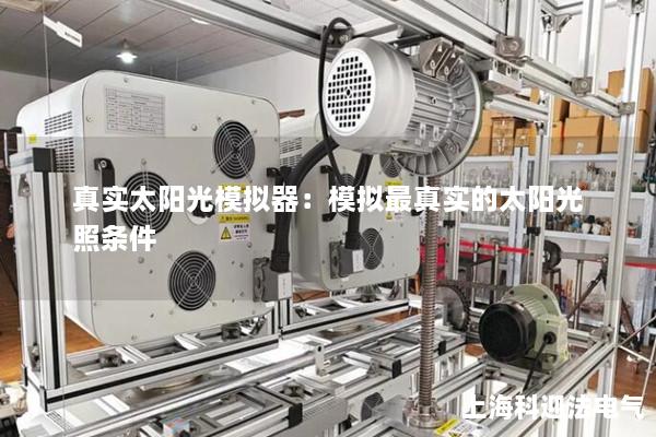 真实太阳光模拟器：模拟最真实的太阳光照条件