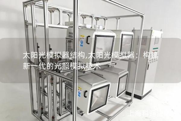 太阳光模拟器结构,太阳光模拟器：构建新一代的光照模拟技术