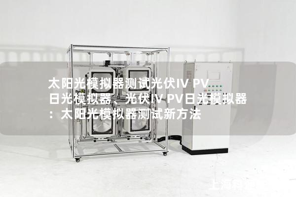 太阳光模拟器测试光伏IV PV 日光模拟器、光伏IV PV日光模拟器：太阳光模拟器测试新方法