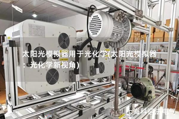 太阳光模拟器用于光化学(太阳光模拟器：光化学新视角)