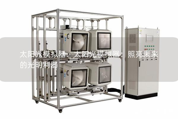 太阳光模拟器、太阳光模拟器：照亮未来的光明利器