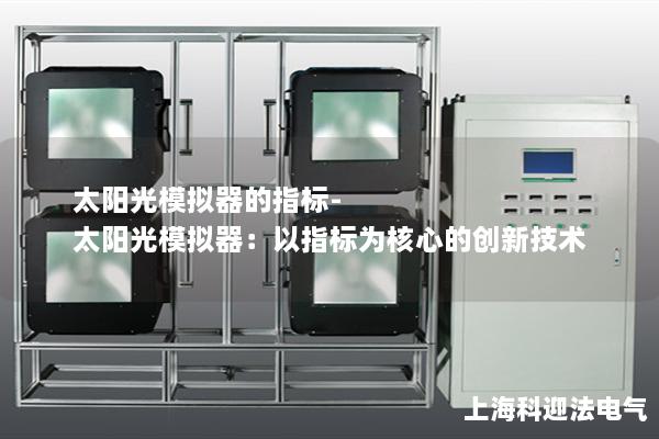 太阳光模拟器的指标-太阳光模拟器：以指标为核心的创新技术