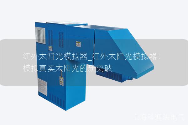 红外太阳光模拟器_红外太阳光模拟器：模拟真实太阳光的新突破