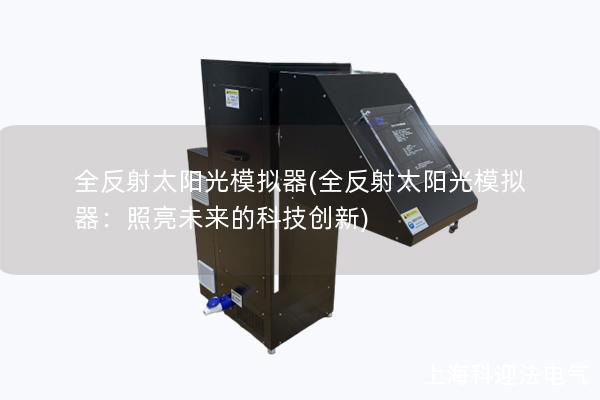 全反射太阳光模拟器(全反射太阳光模拟器：照亮未来的科技创新)
