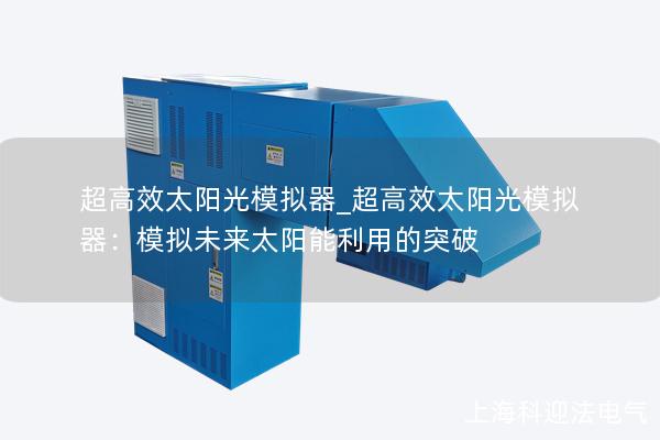 超高效太阳光模拟器_超高效太阳光模拟器：模拟未来太阳能利用的突破