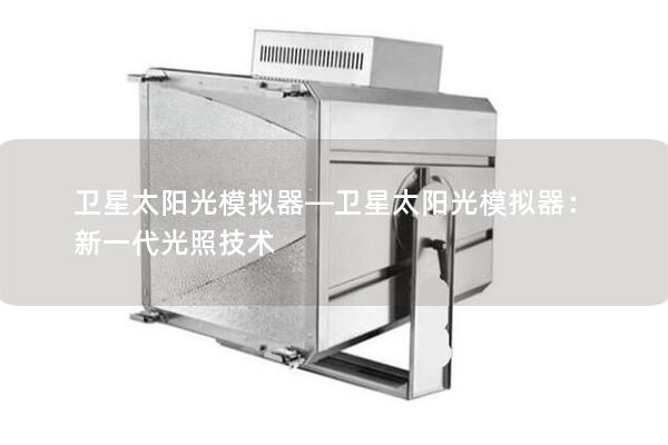 卫星太阳光模拟器—卫星太阳光模拟器：新一代光照技术