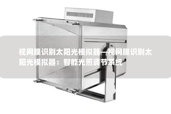 视网膜识别太阳光模拟器—视网膜识别太阳光模拟器：智能光照调节系统