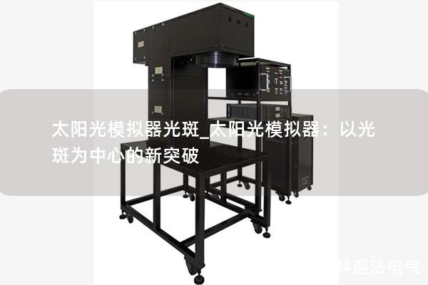 太阳光模拟器光斑_太阳光模拟器：以光斑为中心的新突破