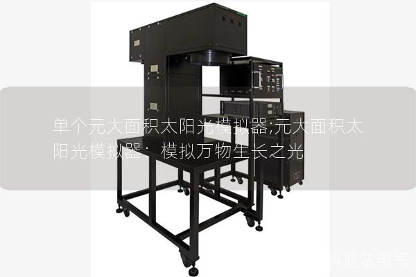 单个元大面积太阳光模拟器;元大面积太阳光模拟器：模拟万物生长之光