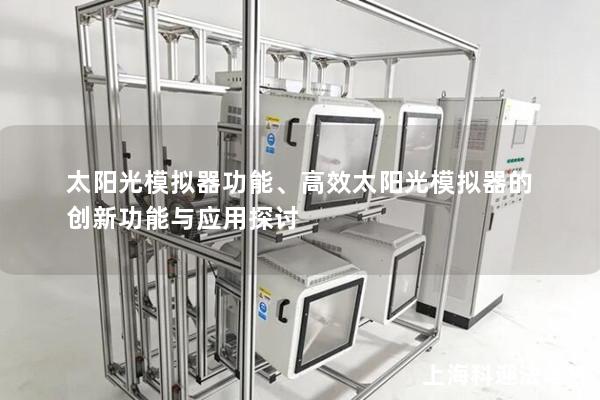 太阳光模拟器功能、高效太阳光模拟器的创新功能与应用探讨