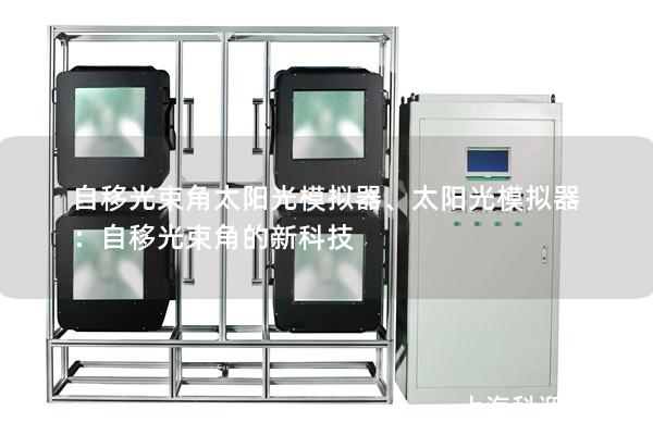 自移光束角太阳光模拟器、太阳光模拟器：自移光束角的新科技