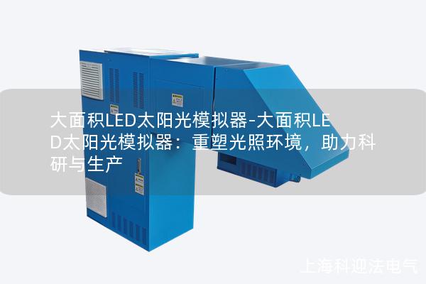 大面积LED太阳光模拟器-大面积LED太阳光模拟器：重塑光照环境，助力科研与生产