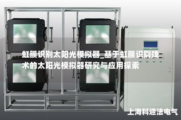 虹膜识别太阳光模拟器_基于虹膜识别技术的太阳光模拟器研究与应用探索