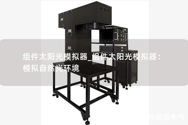 组件太阳光模拟器_组件太阳光模拟器：模拟自然光环境
