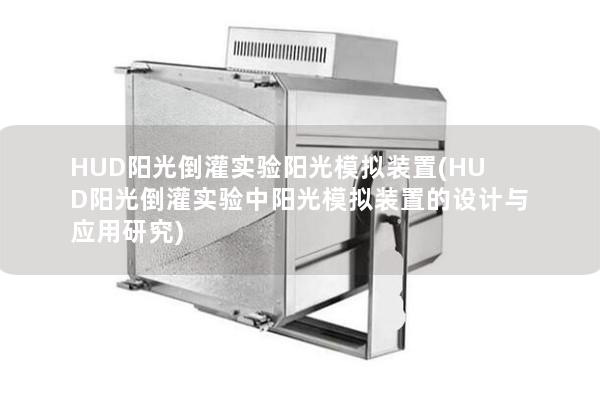 HUD阳光倒灌实验阳光模拟装置(HUD阳光倒灌实验中阳光模拟装置的设计与应用研究)