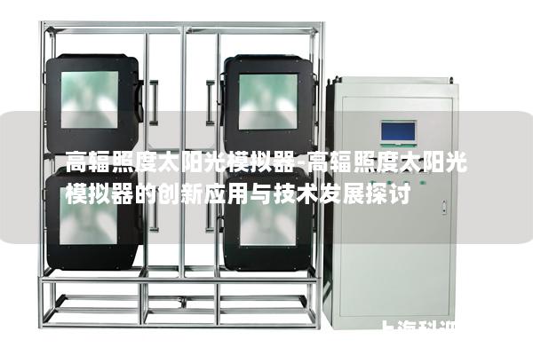 高辐照度太阳光模拟器-高辐照度太阳光模拟器的创新应用与技术发展探讨