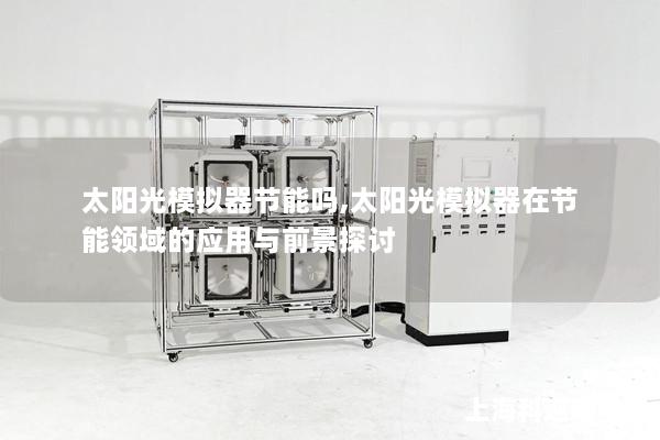 太阳光模拟器节能吗,太阳光模拟器在节能领域的应用与前景探讨