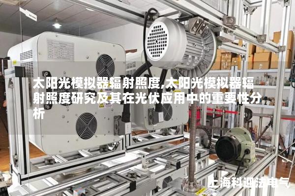 太阳光模拟器辐射照度,太阳光模拟器辐射照度研究及其在光伏应用中的重要性分析