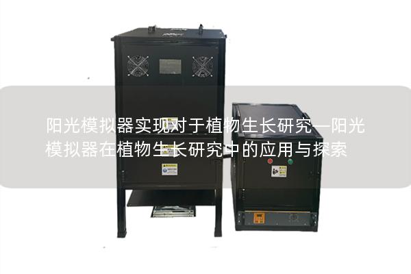 阳光模拟器实现对于植物生长研究—阳光模拟器在植物生长研究中的应用与探索