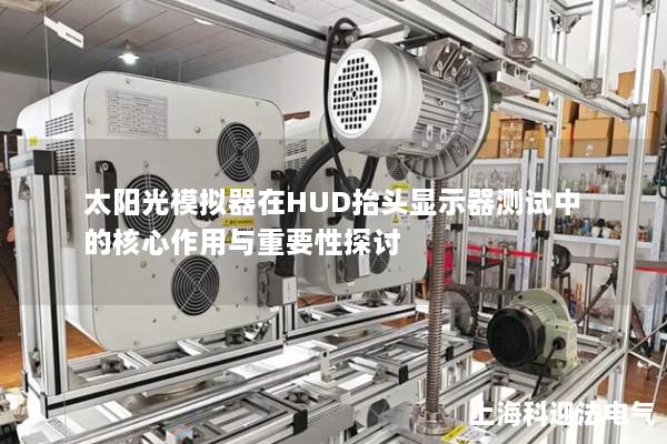 太阳光模拟器在HUD抬头显示器测试中的核心作用与重要性探讨