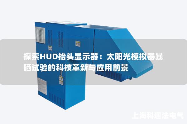 探索HUD抬头显示器：太阳光模拟器暴晒试验的科技革新与应用前景