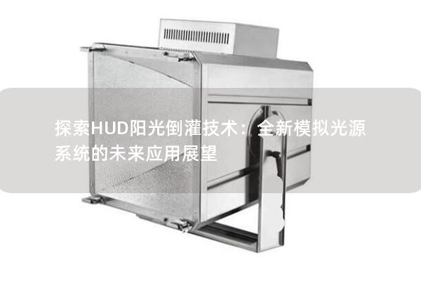 探索HUD阳光倒灌技术：全新模拟光源系统的未来应用展望