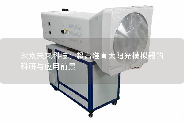 探索未来科技：超高准直太阳光模拟器的科研与应用前景