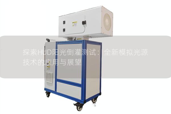 探索HUD阳光倒灌测试：全新模拟光源技术的应用与展望