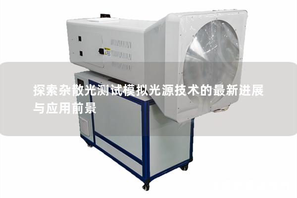 探索杂散光测试模拟光源技术的最新进展与应用前景