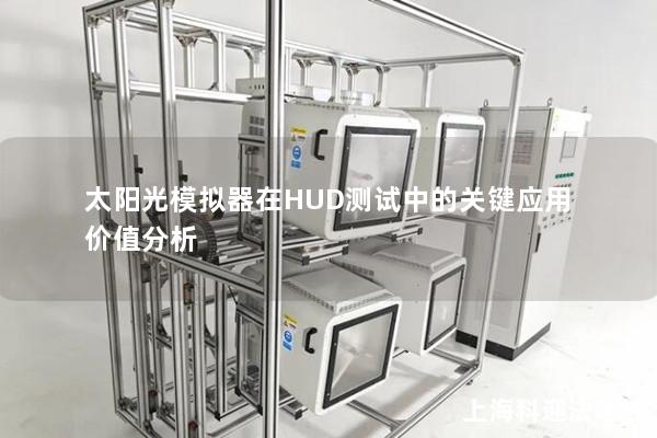 太阳光模拟器在HUD测试中的关键应用价值分析 太阳光模拟器在HUD测试中的关键应用价值分析