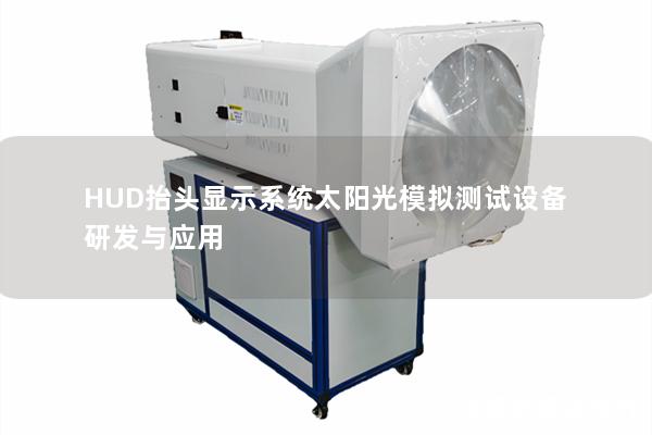 HUD抬头显示系统太阳光模拟测试设备研发与应用