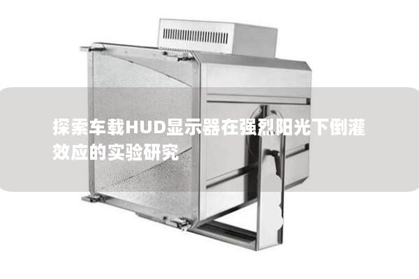 探索车载HUD显示器在强烈阳光下倒灌效应的实验研究