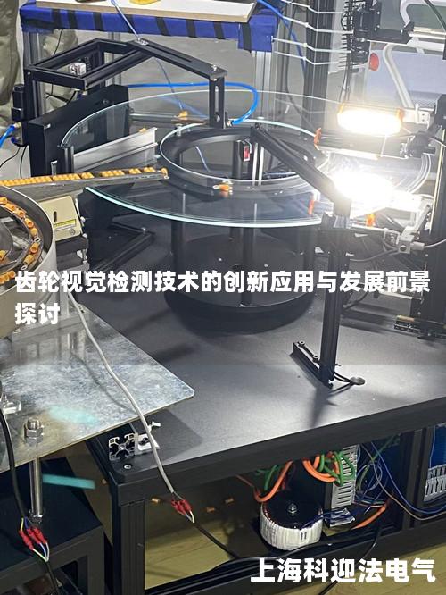 齿轮视觉检测技术的创新应用与发展前景探讨 齿轮视觉检测技术的创新应用与发展前景探讨